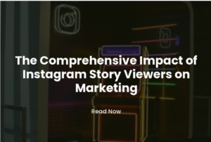 The Comprehensive Impact of Instagram Story Viewers on Marketing